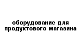 оборудование для продуктового магазина